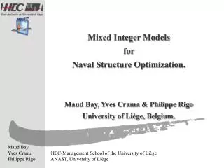 Mixed Integer Models for Naval Structure Optimization. Maud Bay, Yves Crama &amp; Philippe Rigo University of Liège,