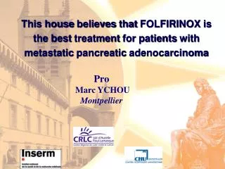 This house believes that FOLFIRINOX is the best treatment for patients with metastatic pancreatic adenocarcinoma