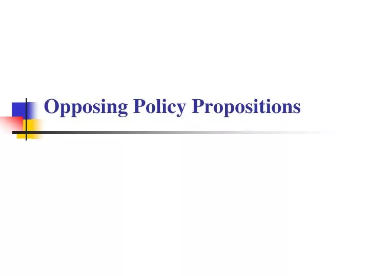 opposing policy propositions