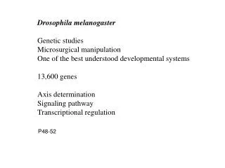 Drosophila melanogaster Genetic studies Microsurgical manipulation One of the best understood developmental systems 13,6