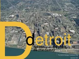 The Detroit Strategic Framework Plan Summer 2010