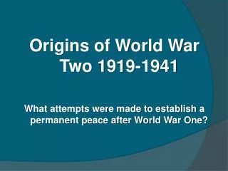 Origins of World War Two 1919-1941 What attempts were made to establish a permanent peace after World War One?