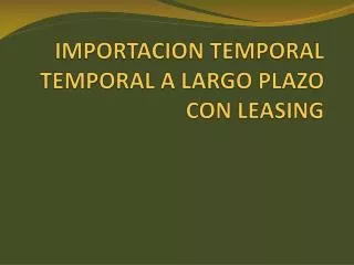 importacion temporal temporal a largo plazo con leasing