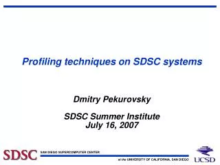 Profiling techniques on SDSC systems Dmitry Pekurovsky SDSC Summer Institute July 16, 2007