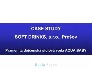 CASE STUDY SOFT DRINKS, s.r.o., Prešov Pramenitá dojčenská stolová voda AQUA BABY