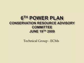6 th Power Plan Conservation Resource Advisory Committee June 19 th 2009