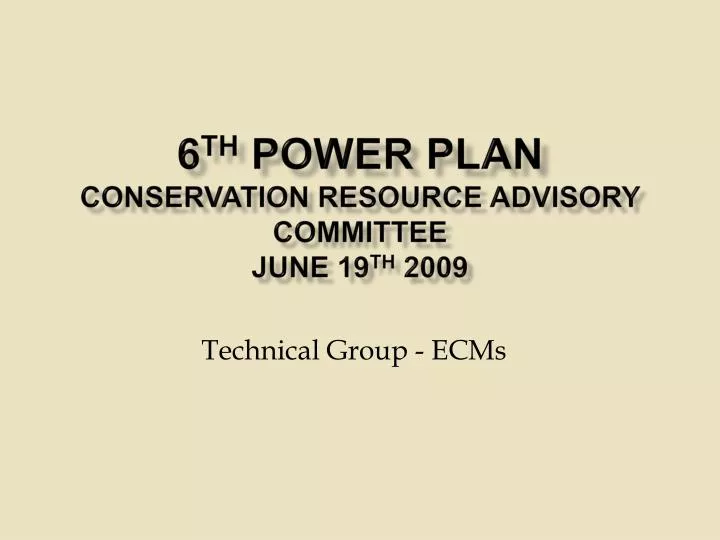 6 th power plan conservation resource advisory committee june 19 th 2009