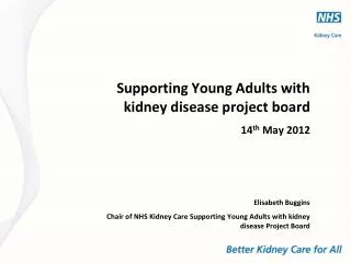 Supporting Young Adults with kidney disease project board 14 th May 2012 Elisabeth Buggins