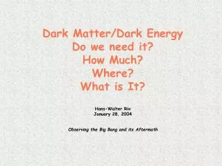 Dark Matter/Dark Energy Do we need it? How Much? Where? What is It? Hans-Walter Rix January 28, 2004 Observing the Big B