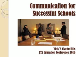 Communication for 		Successful Schools Viris V. Clarke-Ellis 				JTA Education Conference 2010
