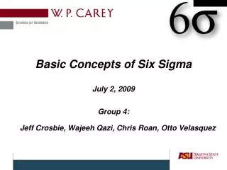 Basic Concepts of Six Sigma July 2, 2009 Group 4: Jeff Crosbie, Wajeeh Qazi, Chris Roan, Otto Velasquez