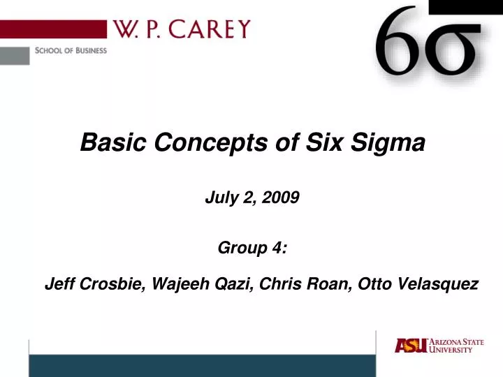 basic concepts of six sigma july 2 2009 group 4 jeff crosbie wajeeh qazi chris roan otto velasquez