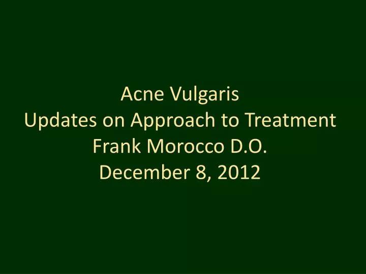acne vulgaris updates on approach to treatment frank morocco d o december 8 2012