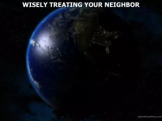 WISELY TREATING YOUR NEIGHBOR