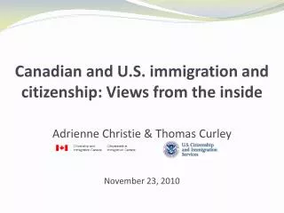 Canadian and U.S. immigration and citizenship: Views from the inside Adrienne Christie &amp; Thomas Curley November 23,