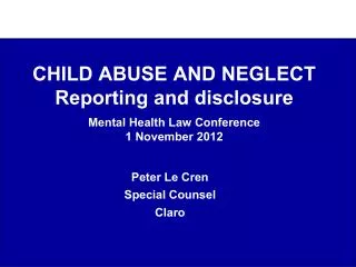 CHILD ABUSE AND NEGLECT Reporting and disclosure Mental Health Law Conference 1 November 2012