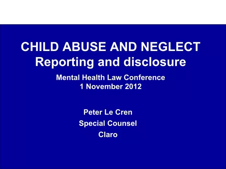 child abuse and neglect reporting and disclosure mental health law conference 1 november 2012