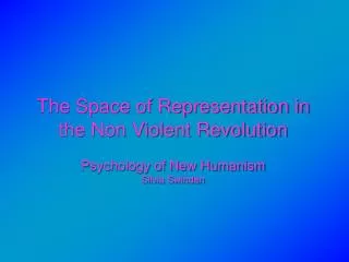 The Space of Representation in the Non Violent Revolution Psychology of New Humanism Silvia Swinden