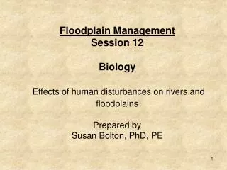 Floodplain Management Session 12 Biology Effects of human disturbances on rivers and floodplains Prepared by Susan Bol