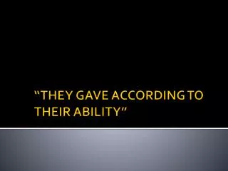 “THEY GAVE ACCORDING TO THEIR ABILITY ”