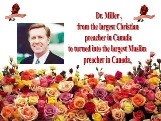 Dr. Miller , from the largest Christian preacher in Canada to turned into the largest Muslim preacher in Canada,