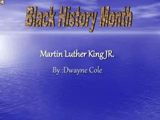Martin Luther King JR. By :Dwayne Cole