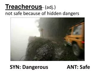 Treacherous - (adj.) not safe because of hidden dangers