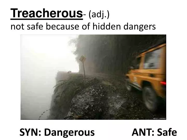 treacherous adj not safe because of hidden dangers