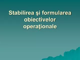 Stabilirea şi formularea obiectivelor operaţionale