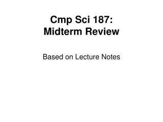 Cmp Sci 187: Midterm Review