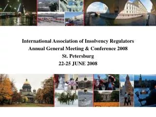 International Association of Insolvency Regulators Annual General Meeting &amp; Conference 2008 St. Petersburg 22-25 JUN