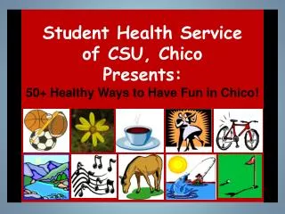 Student Health Service of CSU, Chico Presents: 50+ Healthy Ways to Have Fun in Chico!