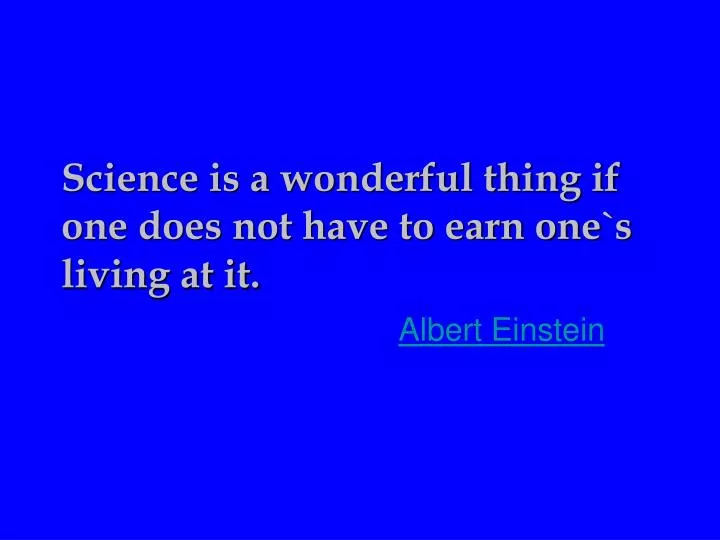 science is a wonderful thing if one does not have to earn one s living at it