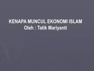 KENAPA MUNCUL EKONOMI ISLAM Oleh : Tatik Mariyanti