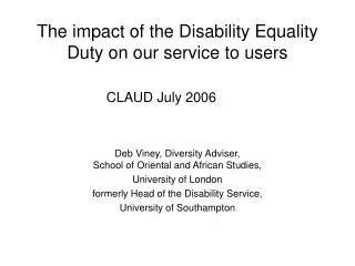 The impact of the Disability Equality Duty on our service to users CLAUD July 2006