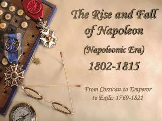 The Rise and Fall of Napoleon (Napoleonic Era) 1802-1815