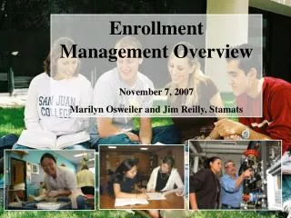 Enrollment Management Overview November 7, 2007 Marilyn Osweiler and Jim Reilly, Stamats