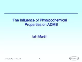 The Influence of Physicochemical Properties on ADME Iain Martin