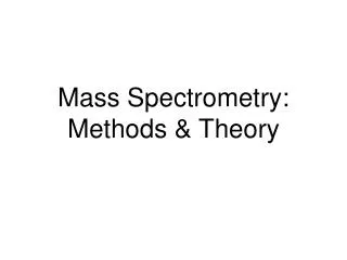 Mass Spectrometry: Methods &amp; Theory