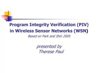 Program Integrity Verification (PIV) in Wireless Sensor Networks (WSN ) Based on Park and Shin 2005 presented by There