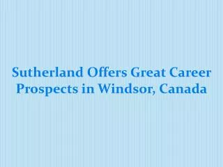 Sutherland Offers Great Career Prospects in Windsor