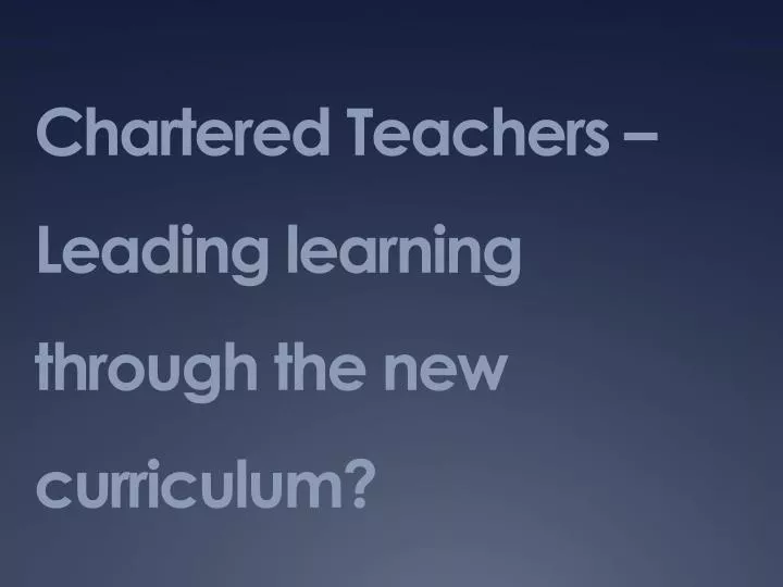 chartered teachers leading learning through the new curriculum