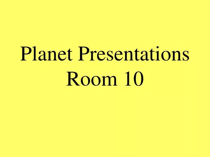 planet presentations room 10