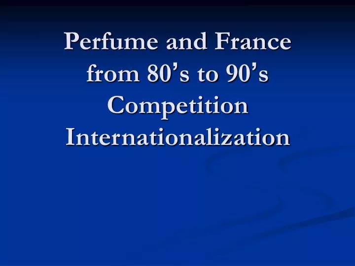 perfume and france from 80 s to 90 s competition internationalization