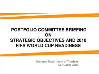 PORTFOLIO COMMITTEE BRIEFING ON STRATEGIC OBJECTIVES AND 2010 FIFA WORLD CUP READINESS