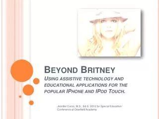 Beyond Britney Using assistive technology and educational applications for the popular IPhone and IPod Touch .