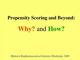 Propensity Scoring and Beyond: Why? and How?