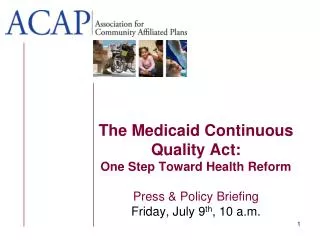 The Medicaid Continuous Quality Act: One Step Toward Health Reform Press &amp; Policy Briefing Friday, July 9 th , 10 a