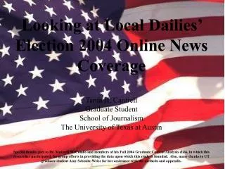 Looking at Local Dailies’ Election 2004 Online News Coverage Tania H. Cantrell Graduate Student School of Journalism The