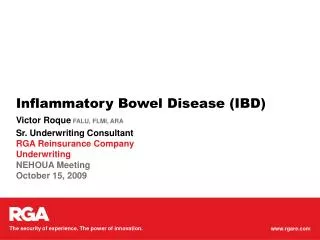 Inflammatory Bowel Disease (IBD) Victor Roque FALU, FLMI, ARA Sr. Underwriting Consultant RGA Reinsurance Company Underw
